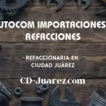 refaccionaria AUTOCOM Importaciones y Refacciones cd juarez